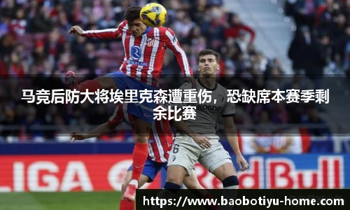 马竞后防大将埃里克森遭重伤，恐缺席本赛季剩余比赛